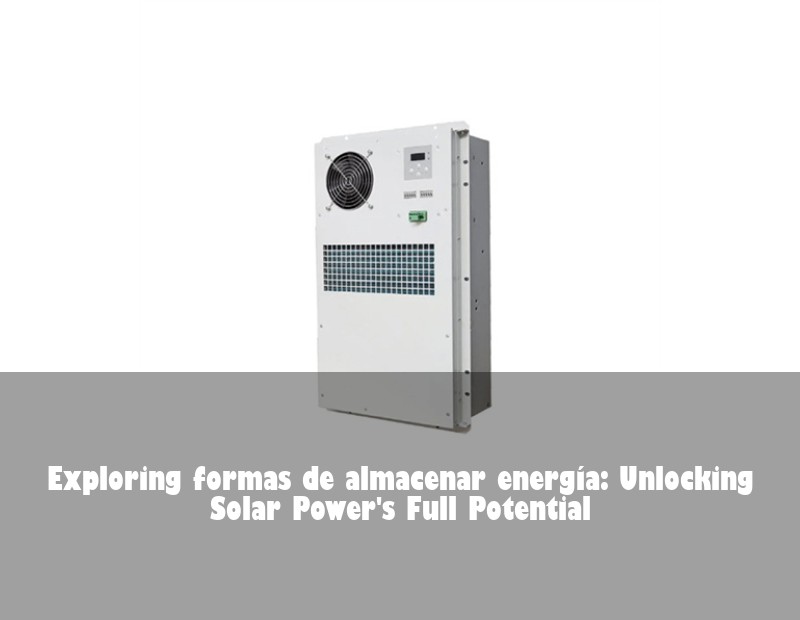 Exploring formas de almacenar energía: Unlocking Solar Power's Full Potential
