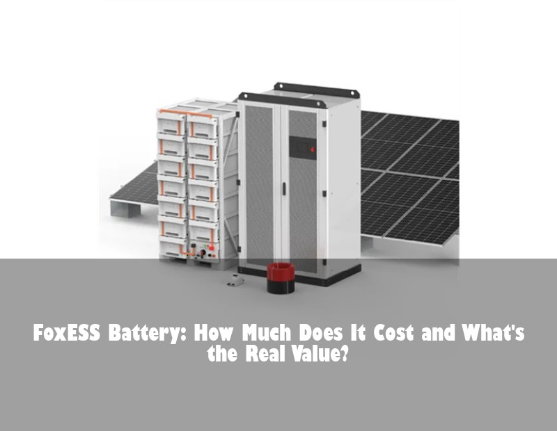 FoxESS Battery: How Much Does It Cost and What's the Real Value? | HJ Energy Storage News