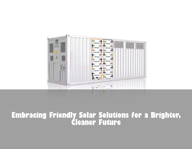 Embracing Friendly Solar Solutions for a Brighter, Cleaner Future