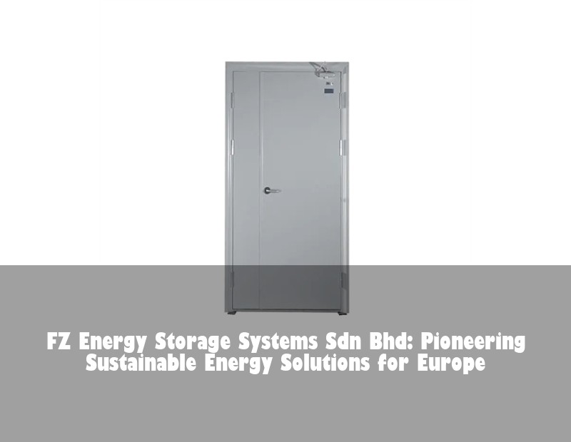 FZ Energy Storage Systems Sdn Bhd: Pioneering Sustainable Energy Solutions for Europe