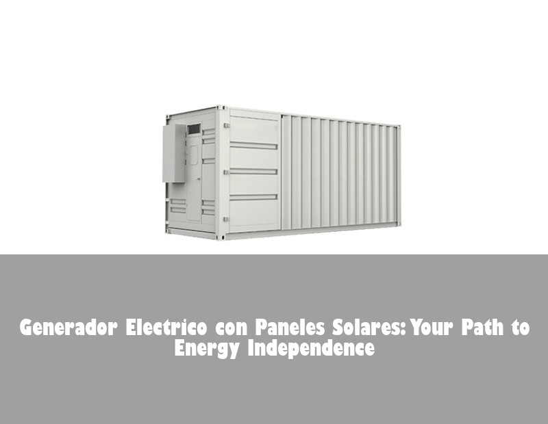 Generador Electrico con Paneles Solares: Your Path to Energy Independence