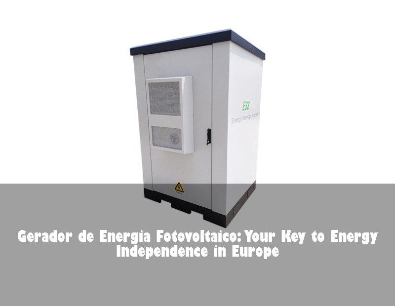 Gerador de Energia Fotovoltaico: Your Key to Energy Independence in Europe | HJ Energy Storage News