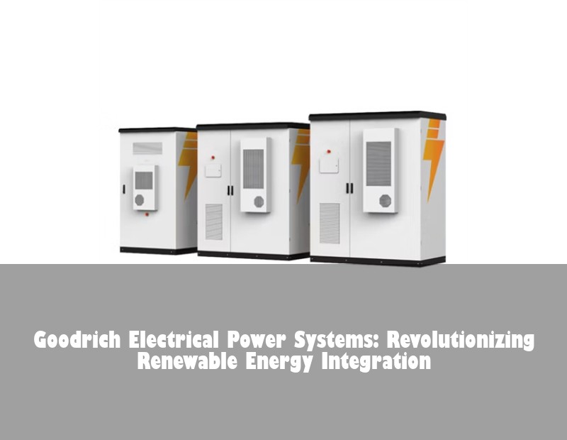 Goodrich Electrical Power Systems: Revolutionizing Renewable Energy Integration