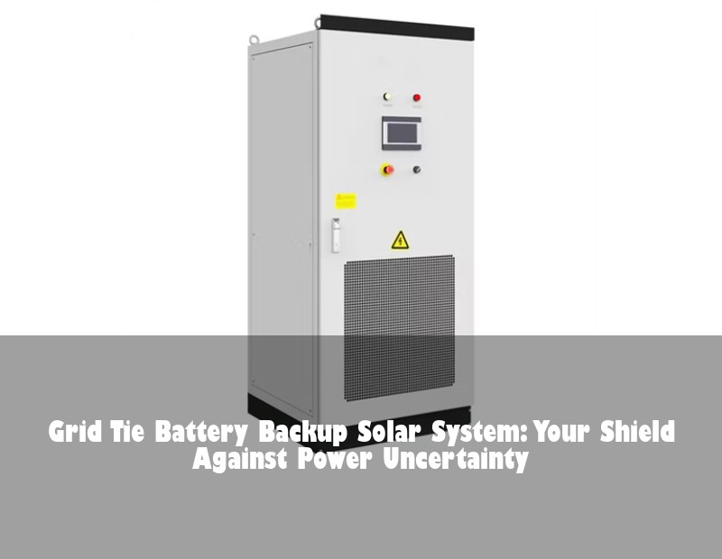 Grid Tie Battery Backup Solar System: Your Shield Against Power Uncertainty