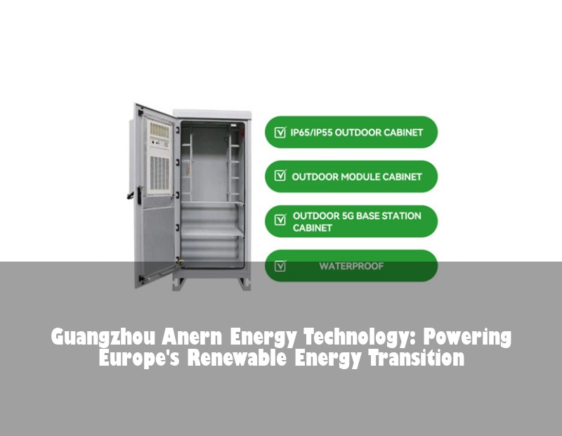 Guangzhou Anern Energy Technology: Powering Europe's Renewable Energy Transition