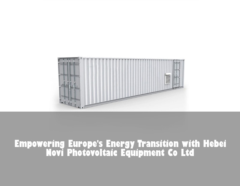 Empowering Europe's Energy Transition with Hebei Novi Photovoltaic Equipment Co Ltd