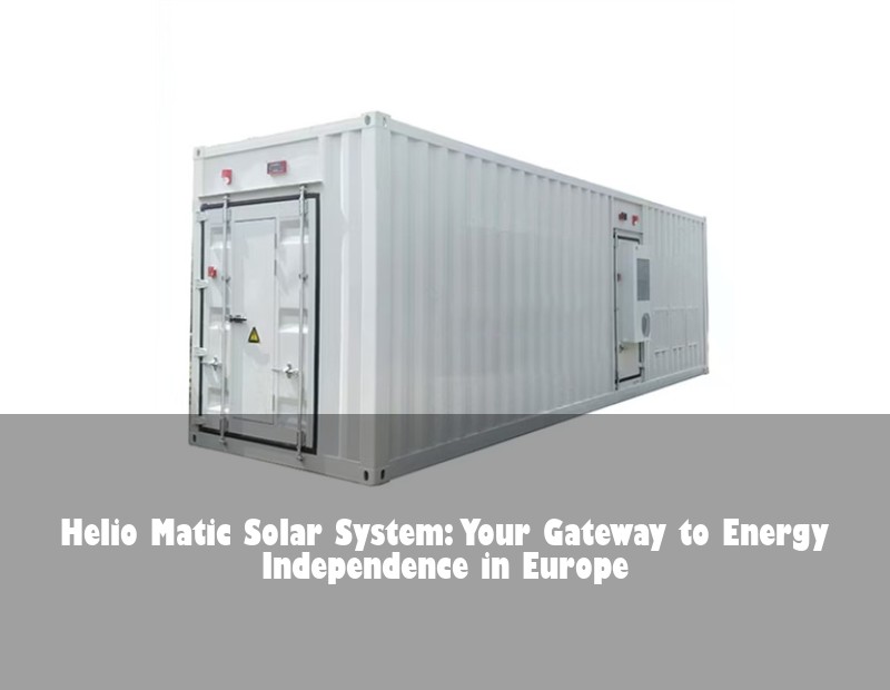 Helio Matic Solar System: Your Gateway to Energy Independence in Europe