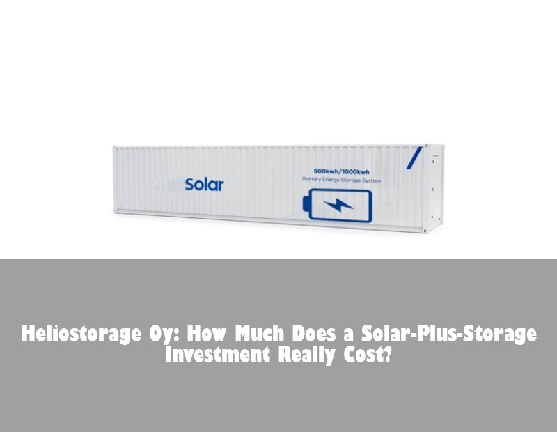 Heliostorage Oy: How Much Does a Solar-Plus-Storage Investment Really Cost?