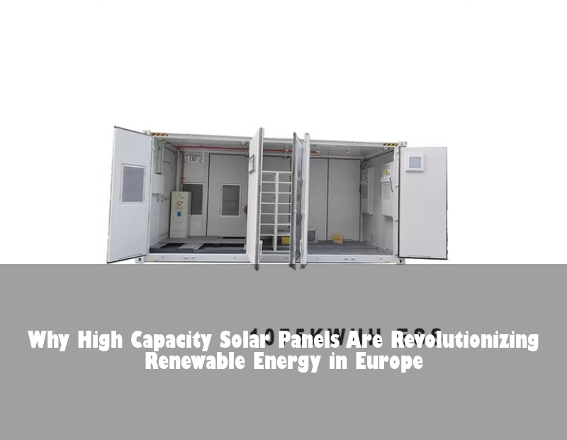Why High Capacity Solar Panels Are Revolutionizing Renewable Energy in Europe