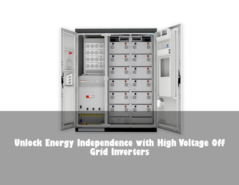 Unlock Energy Independence with High Voltage Off Grid Inverters