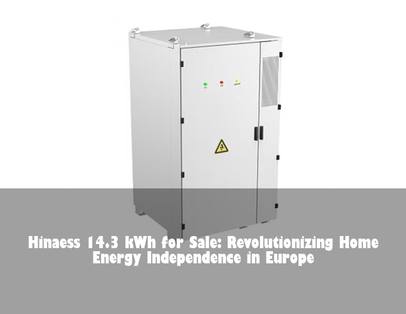 Hinaess 14.3 kWh for Sale: Revolutionizing Home Energy Independence in Europe