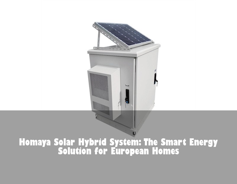 Homaya Solar Hybrid System: The Smart Energy Solution for European Homes