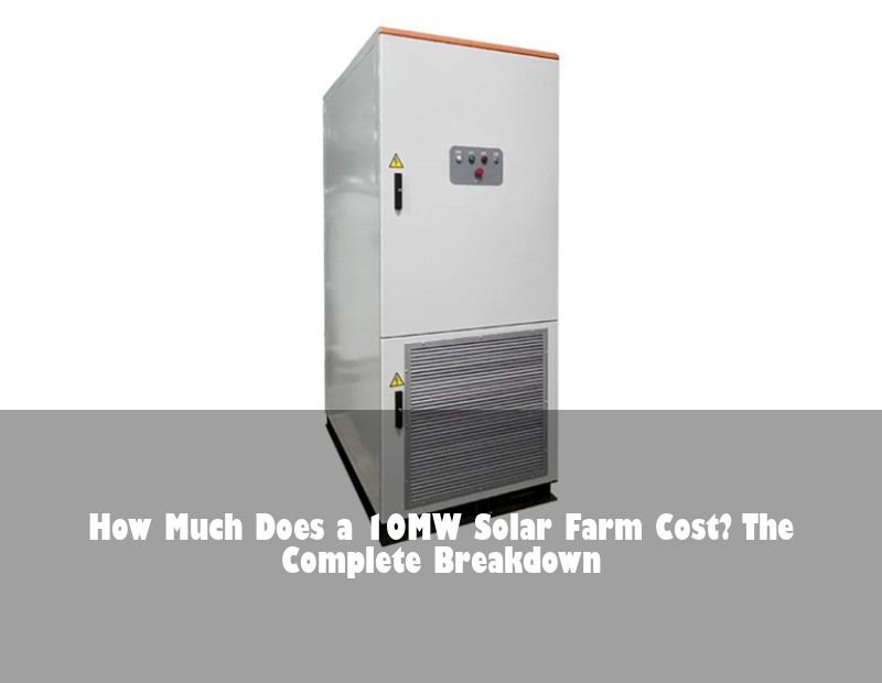 How Much Does a 10MW Solar Farm Cost? The Complete Breakdown | HJ Energy Storage News