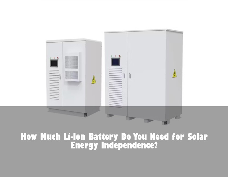 How Much Li-Ion Battery Do You Need for Solar Energy Independence?
