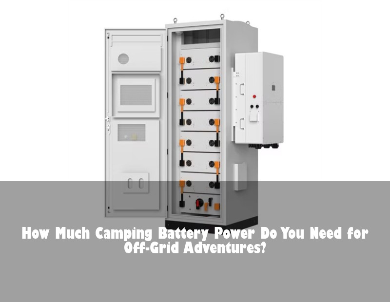 How Much Camping Battery Power Do You Need for Off-Grid Adventures?