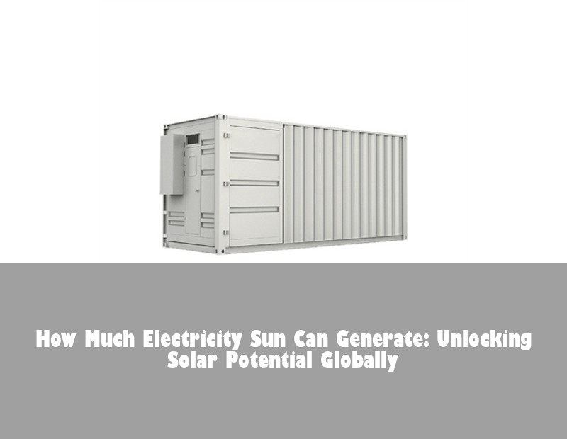 How Much Electricity Sun Can Generate: Unlocking Solar Potential Globally