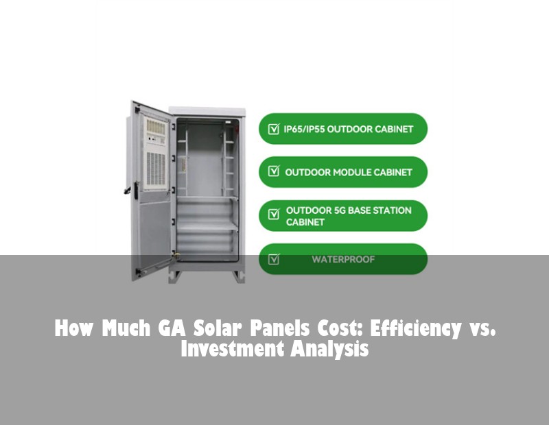 How Much GA Solar Panels Cost: Efficiency vs. Investment Analysis