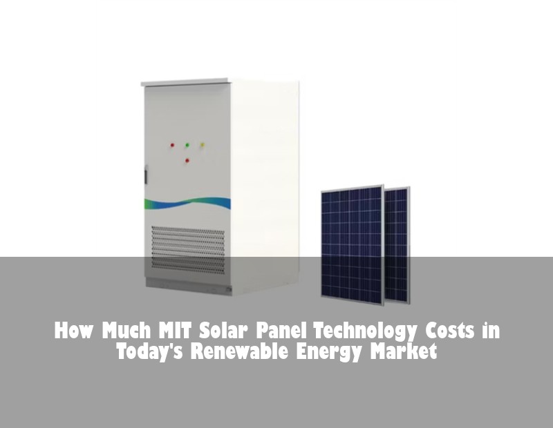 How Much MIT Solar Panel Technology Costs in Today's Renewable Energy Market