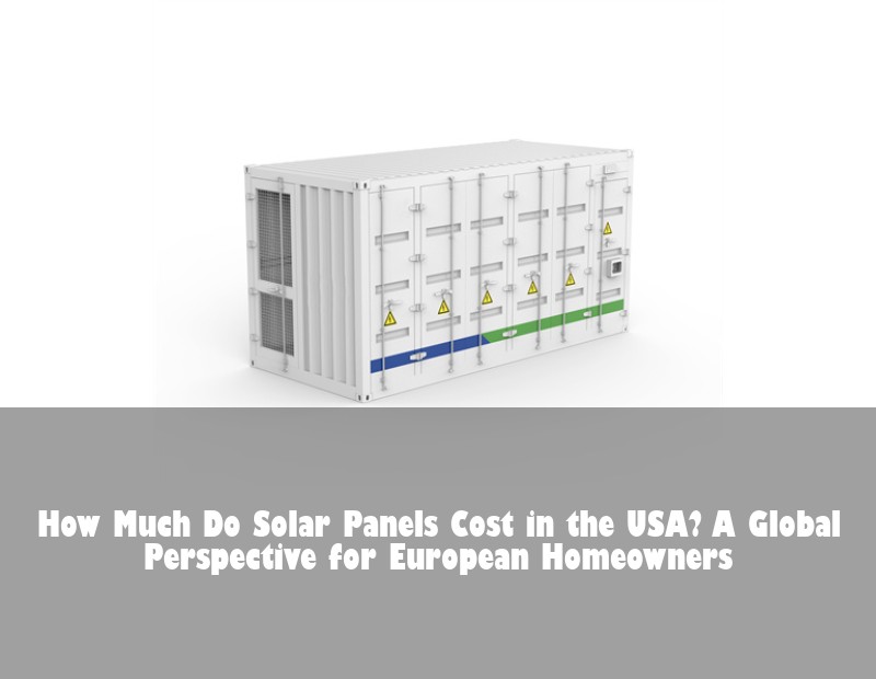 How Much Do Solar Panels Cost in the USA? A Global Perspective for European Homeowners