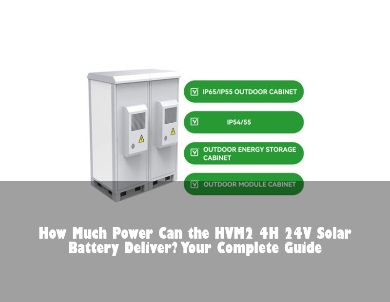 How Much Power Can the HVM2 4H 24V Solar Battery Deliver? Your Complete Guide