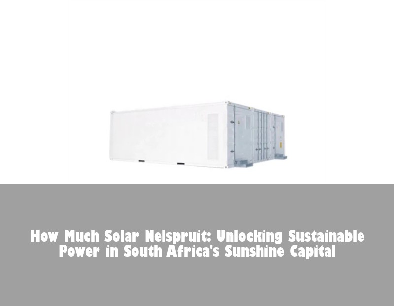 How Much Solar Nelspruit: Unlocking Sustainable Power in South Africa's Sunshine Capital