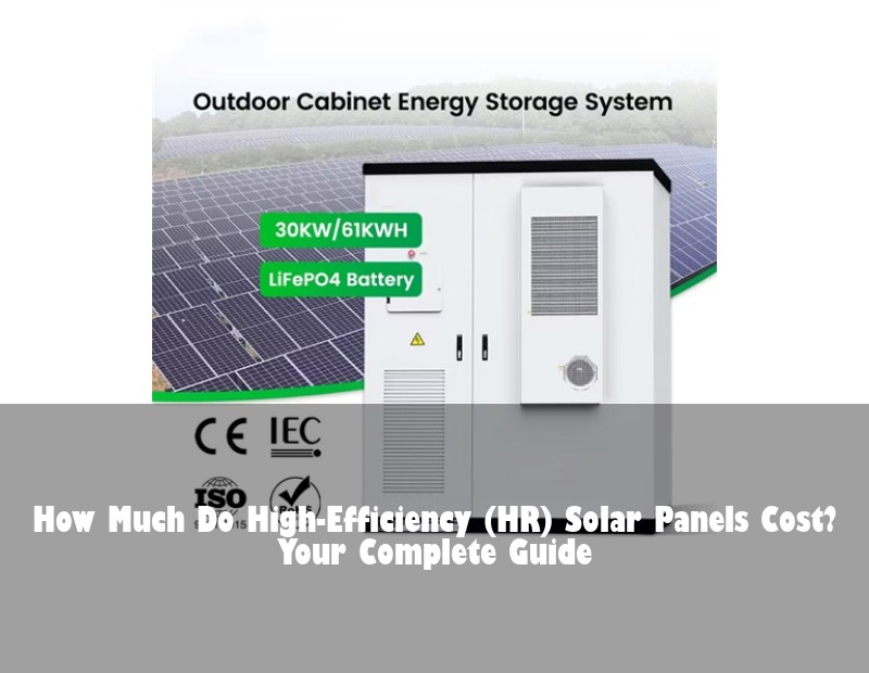 How Much Do High-Efficiency (HR) Solar Panels Cost? Your Complete Guide