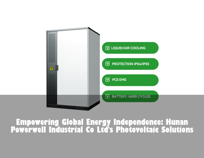 Empowering Global Energy Independence: Hunan Powerwell Industrial Co Ltd's Photovoltaic Solutions