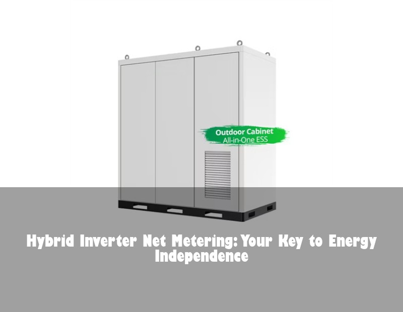Hybrid Inverter Net Metering: Your Key to Energy Independence