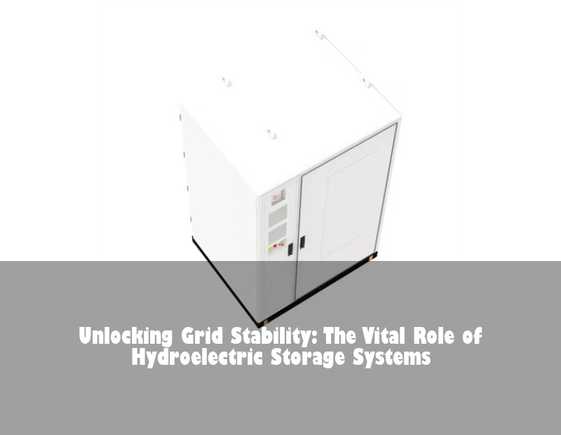 Unlocking Grid Stability: The Vital Role of Hydroelectric Storage Systems