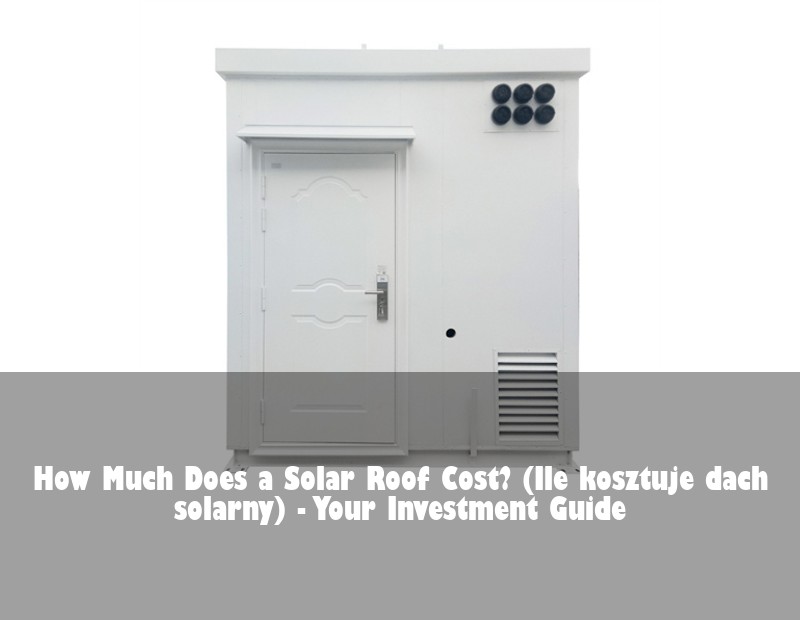 How Much Does a Solar Roof Cost? (Ile kosztuje dach solarny) - Your Investment Guide