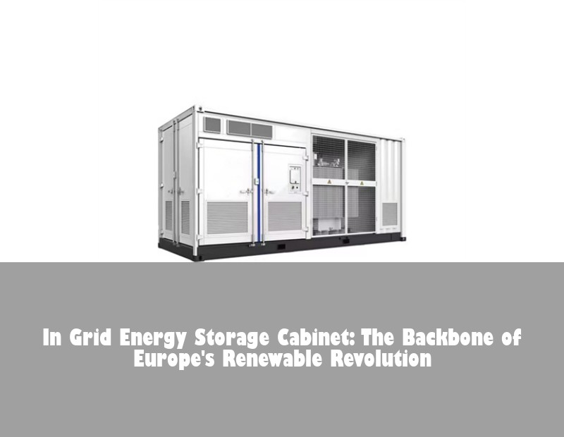 In Grid Energy Storage Cabinet: The Backbone of Europe's Renewable Revolution