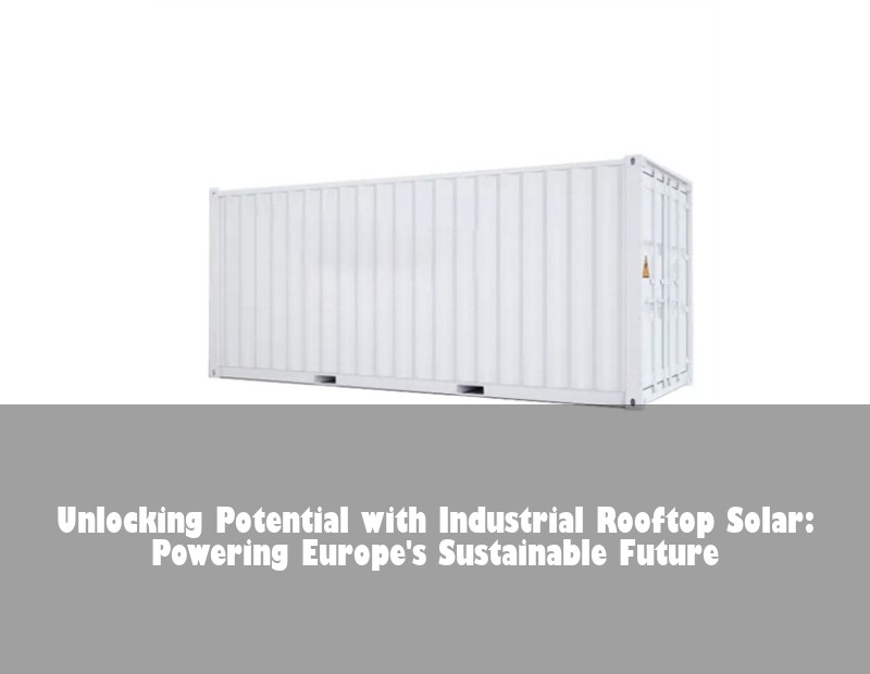 Unlocking Potential with Industrial Rooftop Solar: Powering Europe's Sustainable Future