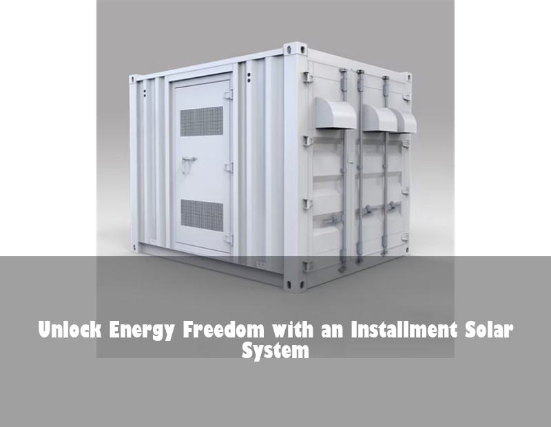 Unlock Energy Freedom with an Installment Solar System