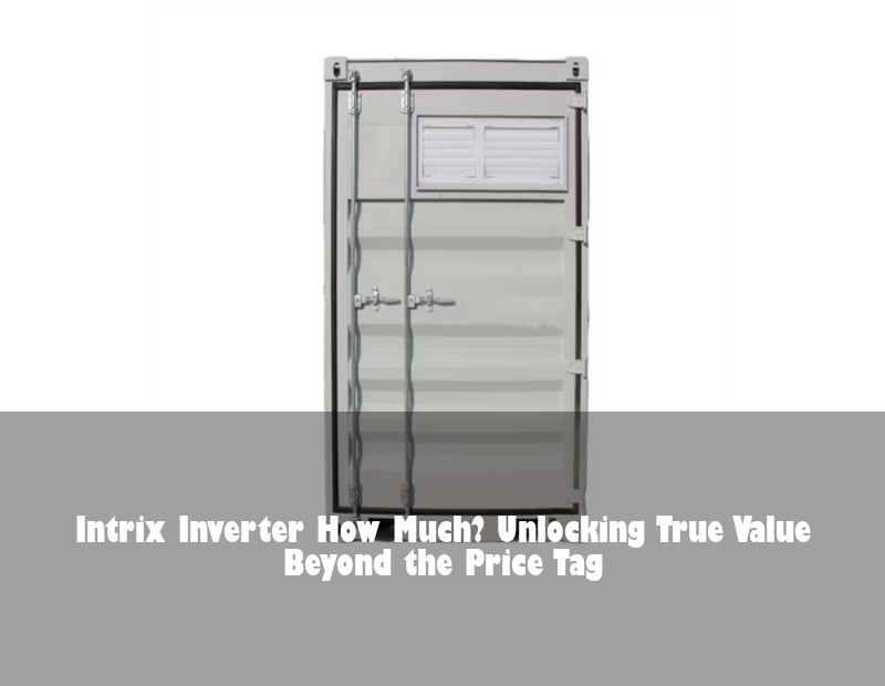Intrix Inverter How Much? Unlocking True Value Beyond the Price Tag