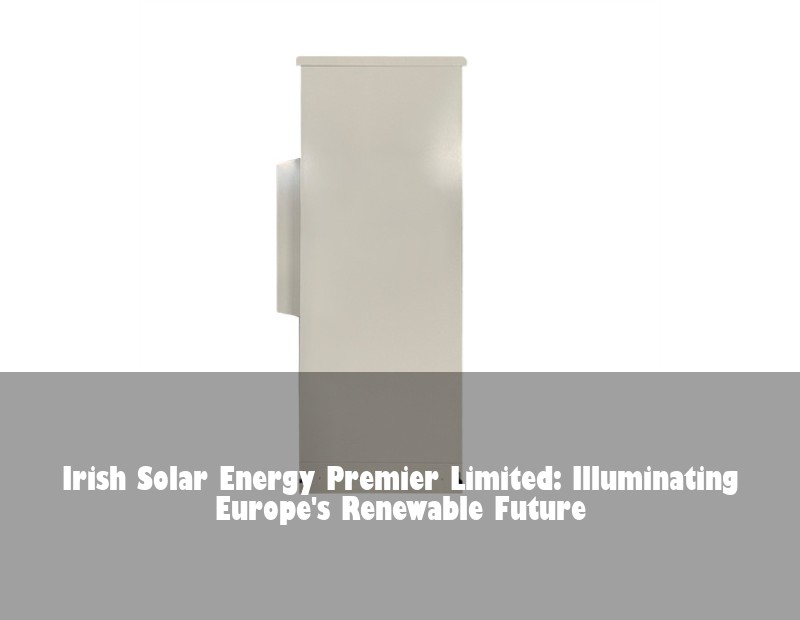 Irish Solar Energy Premier Limited: Illuminating Europe's Renewable Future