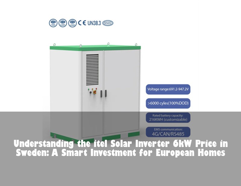 Understanding the itel Solar Inverter 6kW Price in Sweden: A Smart Investment for European Homes
