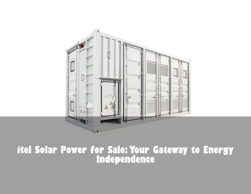 itel Solar Power for Sale: Your Gateway to Energy Independence