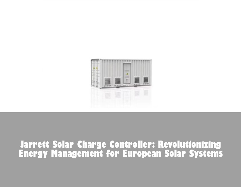 Jarrett Solar Charge Controller: Revolutionizing Energy Management for European Solar Systems | HJ Energy Storage News