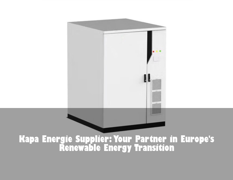 Kapa Energie Supplier: Your Partner in Europe's Renewable Energy Transition