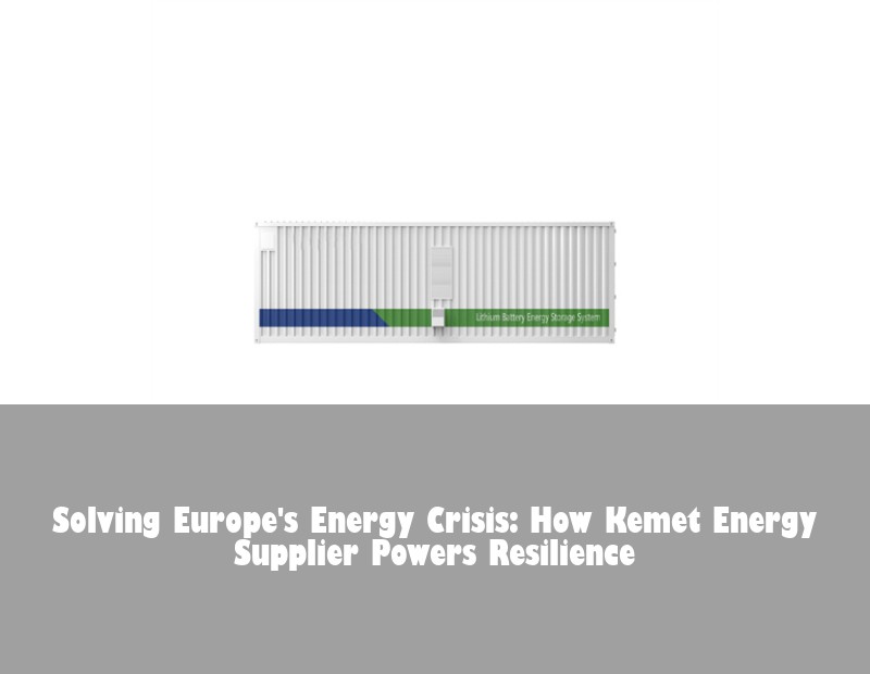 Solving Europe's Energy Crisis: How Kemet Energy Supplier Powers Resilience