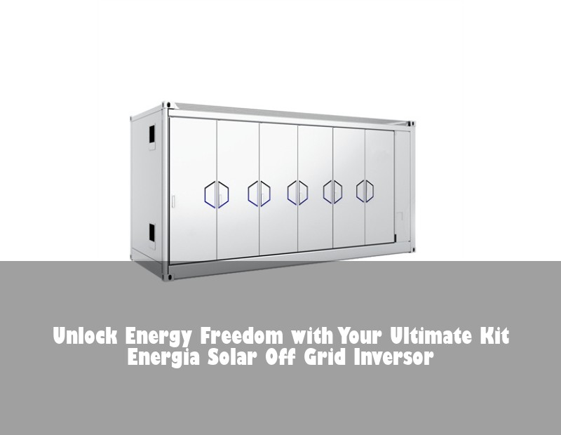 Unlock Energy Freedom with Your Ultimate Kit Energia Solar Off Grid Inversor