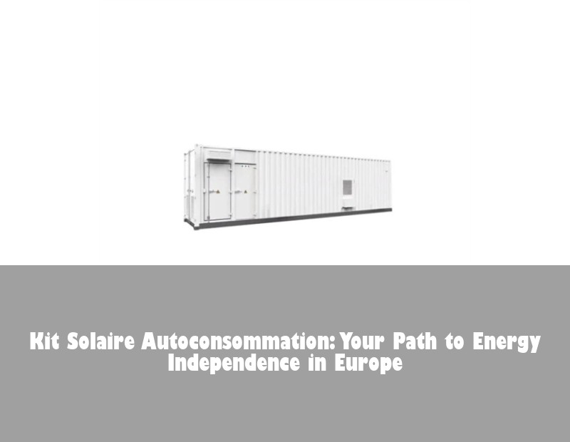 Kit Solaire Autoconsommation: Your Path to Energy Independence in Europe