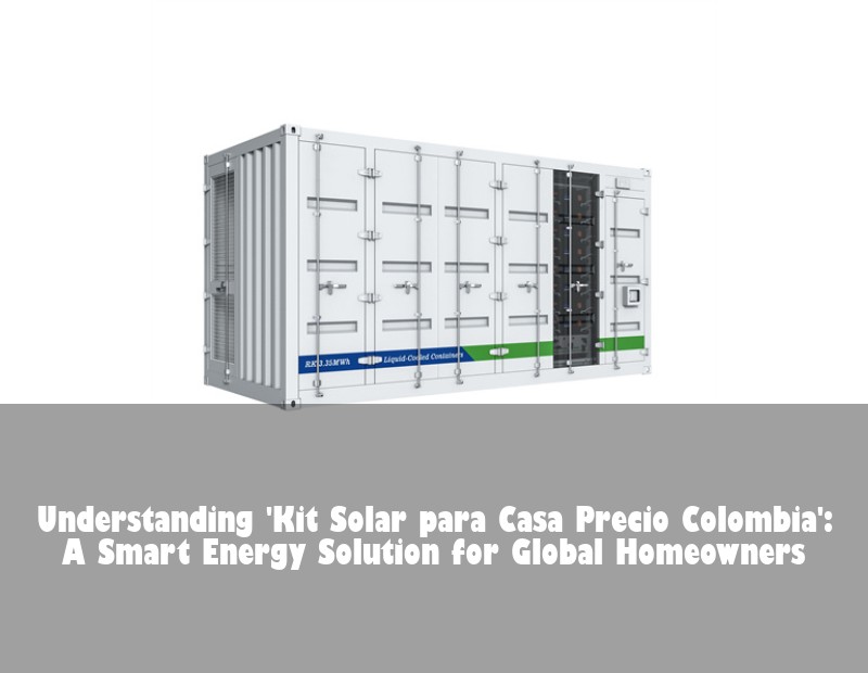Understanding 'Kit Solar para Casa Precio Colombia': A Smart Energy Solution for Global Homeowners