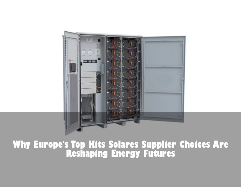 Why Europe's Top Kits Solares Supplier Choices Are Reshaping Energy Futures