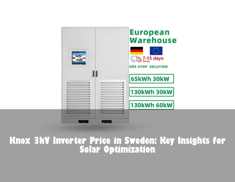 Knox 3kV Inverter Price in Sweden: Key Insights for Solar Optimization