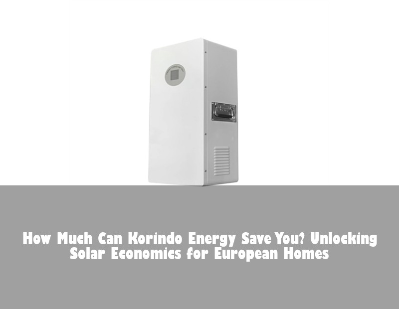 How Much Can Korindo Energy Save You? Unlocking Solar Economics for European Homes