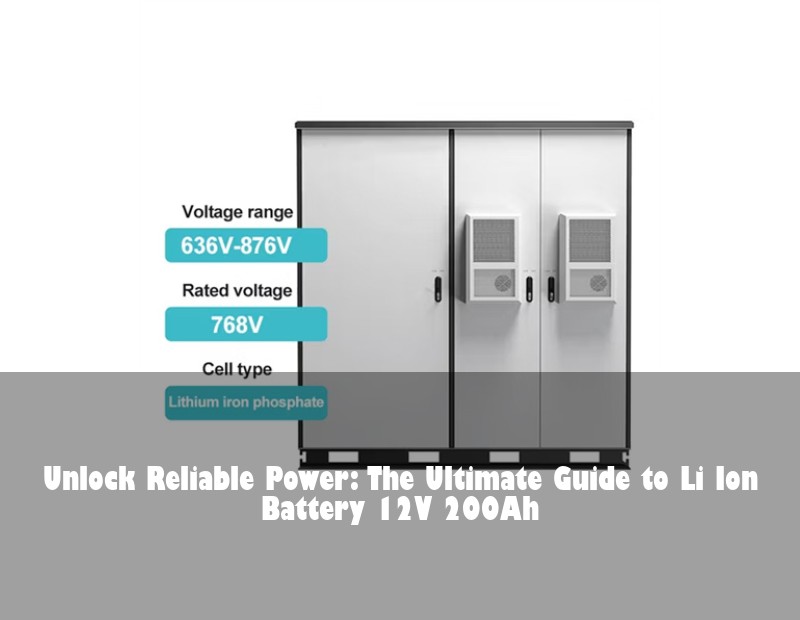 Unlock Reliable Power: The Ultimate Guide to Li Ion Battery 12V 200Ah