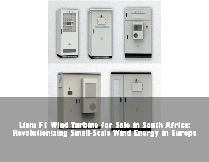 Liam F1 Wind Turbine for Sale in South Africa: Revolutionizing Small-Scale Wind Energy in Europe