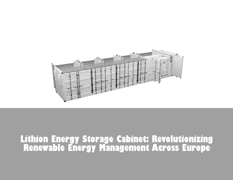 Lithion Energy Storage Cabinet: Revolutionizing Renewable Energy Management Across Europe