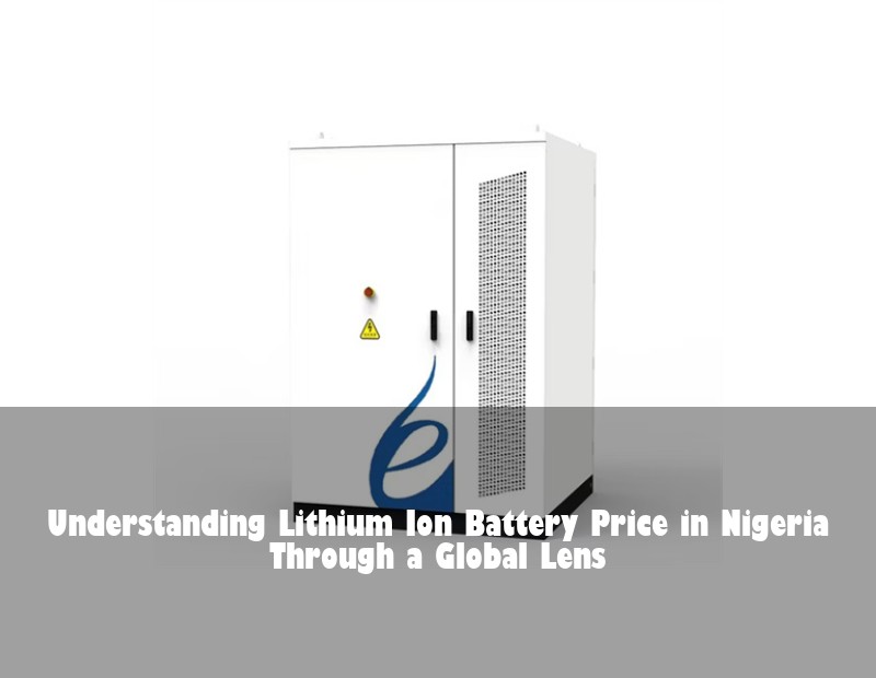 Understanding Lithium Ion Battery Price in Nigeria Through a Global Lens